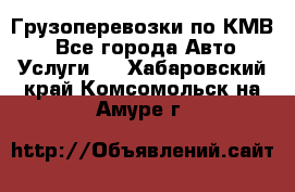 Грузоперевозки по КМВ. - Все города Авто » Услуги   . Хабаровский край,Комсомольск-на-Амуре г.